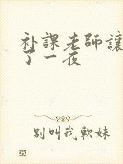 补课老师让我爽了一夜