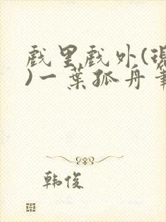 戏里戏外(现场)一叶孤舟笔趣阁全文