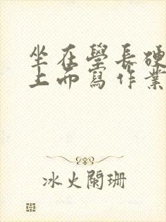 坐在学长硬硬的上面写作业封面