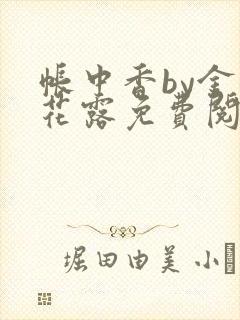 帐中香by金银花露免费阅读全文在线阅