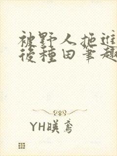 被野人拖进山洞后种田笔趣阁