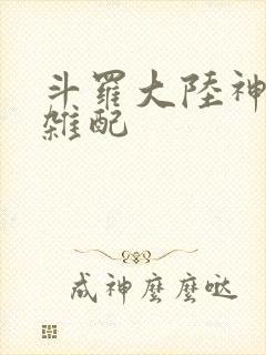 斗罗大陆神界大杂配