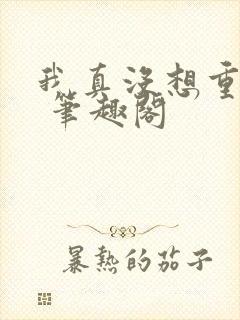 我真没想重生啊 笔趣阁封面