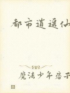 都市逍遥仙帝