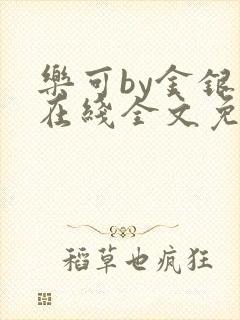 乐可by金银花在线全文免费阅读