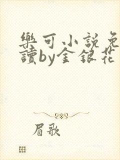 乐可小说免费阅读by金银花露