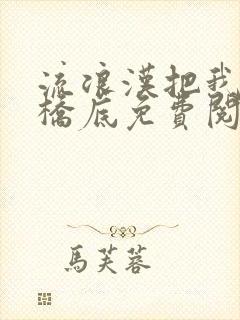 流浪汉把我拉进桥底免费阅读