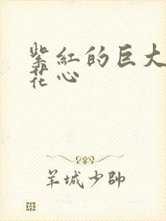 紫红的巨大顶开花心