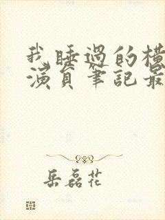 我睡过的横店女演员笔记最新章节