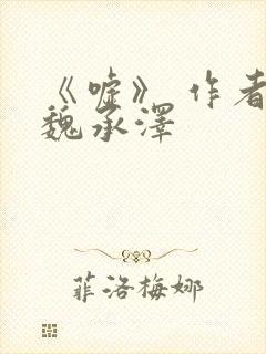 《嘘》 作者:魏承泽