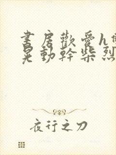 书房欢爱h双乳晃动干柴烈火