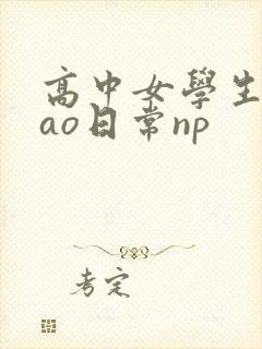 高中女学生挨cao日常np