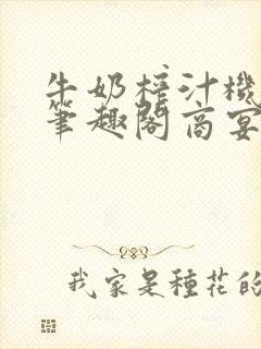 牛奶榨汁机po笔趣阁商宴清