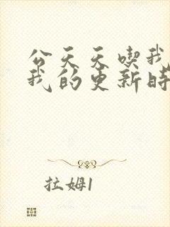 公天天吃我奶躁我的更新时间