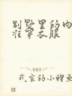 别墅里的肉奴不准穿衣服