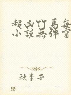 超凶竹马每天骑小说无弹窗笔趣阁