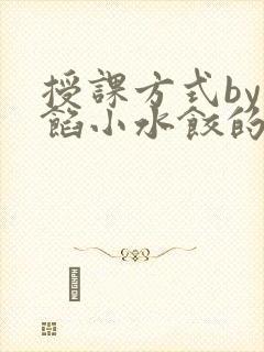 授课方式by肉馅小水饺的作者