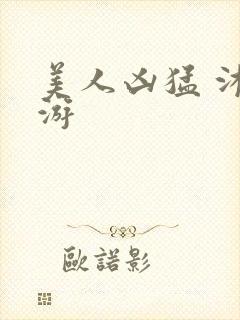 美人凶猛 沐水游