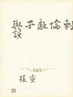 与子敌伦刺激小说