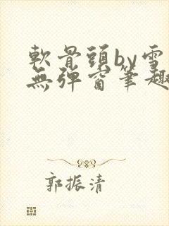 软骨头by雪碧无弹窗笔趣阁