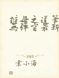 推母之道笔趣阁无弹窗最新章节