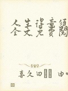 人生得意须纵欢全文免费阅读