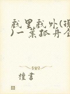 戏里戏外(现场)一叶孤舟全文免费阅读