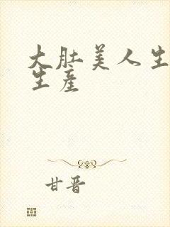 大肚美人生产双生产