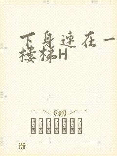 下身连在一起上楼梯H