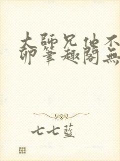 大师兄他不停产卵笔趣阁无弹窗