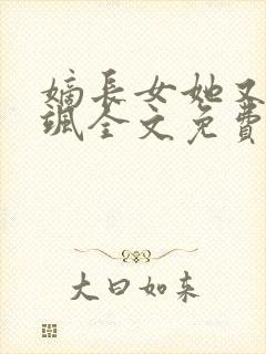 嫡长女她又美又飒全文免费阅读