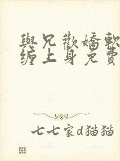 与兄欢娇软嫡女缠上身免费阅读