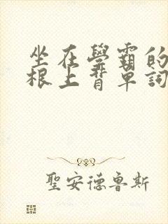 坐在学霸的大紫根上背单词