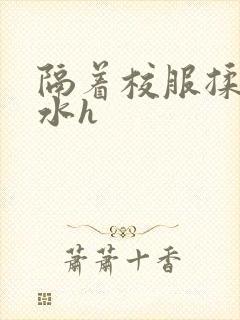 隔着校服揉h奶水h