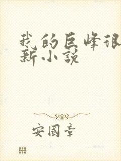 我的巨峰很软最新小说