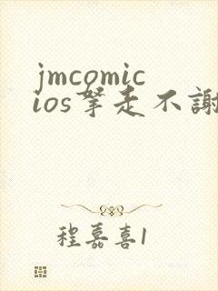 jmcomicios拿走不谢
