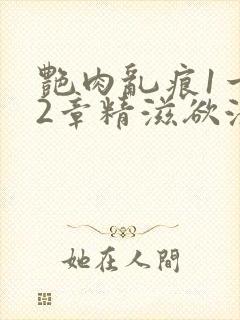 艳肉乱痕1一12章精滋欲液