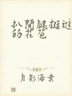 扒开腿挺进湿润的花苞