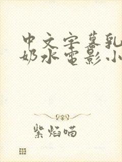 中文字幕乳授乳奶水电影小说