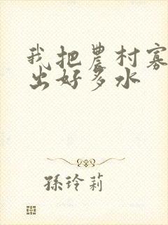 我把农村寡妇日出好多水