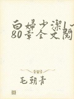 白妇少洁1～180章全文阅读