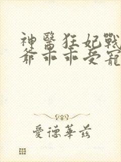 神医狂妃战神王爷乖乖受宠免费阅读