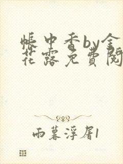 帐中香by金银花露免费阅读全文在线阅