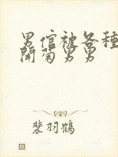 男倌被各种玉势开菊男男