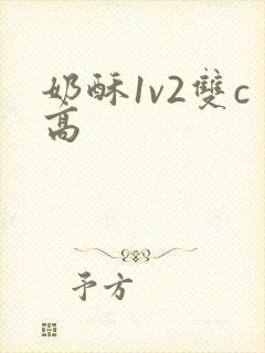 奶酥1v2双c高