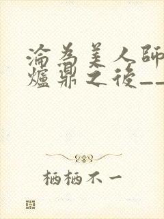 沦为美人师兄的炉鼎之后__