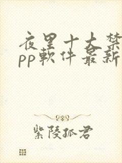 夜里十大禁用app软件最新章节