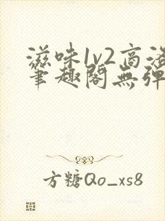 滋味1v2商洛笔趣阁无弹窗