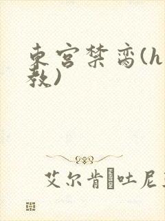 东宫禁脔(h调教)