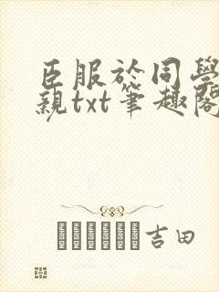 臣服于同学的母亲txt笔趣阁